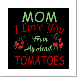 Mom,I Love you from my Head Tomatoes,Love Posters and Art